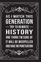 As I Watch This Generation Try to Rewrite History One Thing I'm Sure of It Will Be Misspelled and Have No Punctuation: Funny Millennial Gift Idea, 6 X 9 wide rule blank urban dictionary, perfect for B 1711749281 Book Cover