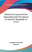 Histoire Des Guerres Et Des Negociations Qui Precederent Le Traite De Westphalie V2 (1751) 1104291681 Book Cover