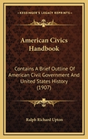 American Civics Handbook: Contains A Brief Outline Of American Civil Government And United States History 1120143837 Book Cover