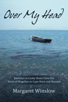 Over My Head: Journeys in Leaky Boats from the Strait of Magellan to Cape Horn and Beyond 1475954328 Book Cover