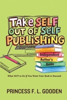 Take Self Out Of Self Publishing: Independent Author's Guide 108811766X Book Cover