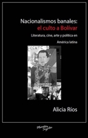 Nacionalismos banales: el culto a Bolívar: Literatura, cine, arte y política en América latina (Serie Nuevo Siglo) 1930744536 Book Cover