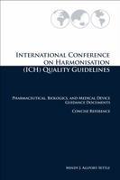 International Conference on Harmonisation (ICH) Quality Guidelines: Pharmaceutical, Biologics, and Medical Device Guidance Documents Concise Reference 0982147651 Book Cover