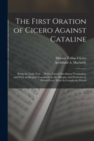 The First Oration of Cicero Against Cataline: Being the Latin Text ... With a Literal Interlinear Translation, and With an Elegant Translation in the Margin, and Footnotes in Which Every Word Is Compl 1015464823 Book Cover