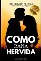 COMO RANA HERVIDA: UNA HISTORIA DE AMOR APTA SÓLO PARA MUJERES B0BCCYH9BK Book Cover