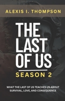 THE LAST OF US SEASON 2: WHAT THE LAST OF US TEACHES US ABOUT SURVIVAL, LOVE, AND CONSEQUENCE B0F4RZWDR7 Book Cover