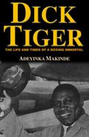 Dick Tiger: The Life & Times of a Boxing Immortal 1595710426 Book Cover