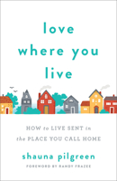 Love Where You Live: How to Live Sent in the Place You Call Home 0800735110 Book Cover