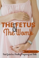 The Fetus and The Womb: Best Guide to a Healthy Pregnancy and Birth B0FLDVVFGC Book Cover