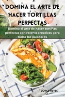 Domina el arte de hacer tortillas perfectas 1835836607 Book Cover