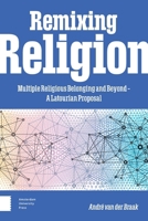 Remixing Religion : Multiple Religious Belonging and Beyond - a Latourian Proposal 9463729828 Book Cover