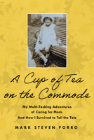 A Cup of Tea on the Commode: My Multi-Tasking Adventures of Caring for Mom. And How I Survived to Tell the Tale 1608082849 Book Cover