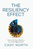 The Resiliency Effect: How to Own Your Adversity to Act on Your Biggest Dreams 163676519X Book Cover