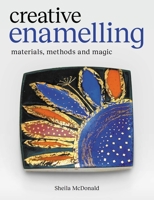 Creative Enamelling: Materials, Method and Magic 071984617X Book Cover