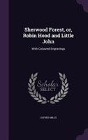 Sherwood Forest, or, Robin Hood and Little John: With Coloured Engravings 1356167306 Book Cover