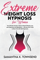 Extreme Weight Loss Hypnosis For Women: The Ultimate Guide to Natural Rapid Weight Loss with Hypnosis and Meditation. Secrets and Tricks to Burn Fat with Self Hypnosis 1801869413 Book Cover