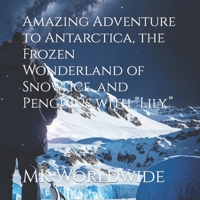 Amazing Adventure to Antarctica, the Frozen Wonderland of Snow, Ice, and Penguins with “Lily.” B0C9S8B3YL Book Cover