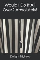 Would I Do It All Over? Absolutely! 1548663905 Book Cover