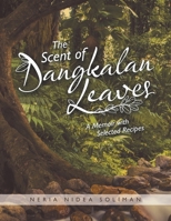 The Scent of Dangkalan Leaves : A Memoir with Selected Recipes 1664100717 Book Cover