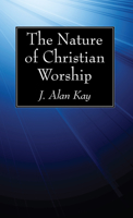 The Nature of Christian Worship 1532630786 Book Cover