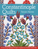 Constantinople Quilts: 8 Stunning Applique Projects Inspired by Turkish Iznik Tiles 1617450111 Book Cover