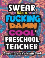 Swear Like a Fucking Damn Cool Preschool Teacher: Swear Word Coloring Book for Adults, Stress Relieving, Relaxation & Antistress Design Therapy, Funny ... Book, Vulgar Coloring Books for Adults B0915LCM3P Book Cover