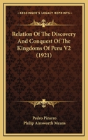 Relation Of The Discovery And Conquest Of The Kingdoms Of Peru V2 (1921) 0548759030 Book Cover