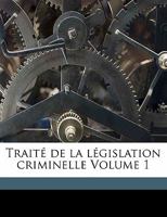 Traité De La Législation Criminelle, Volume 1 1148757937 Book Cover