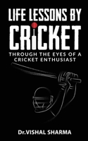 Life lessons by cricket: Through the eyes of a cricket enthusiast 1684940273 Book Cover