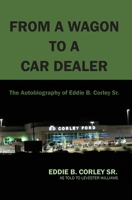 The Autobiography of Eddie B Corley Sr. "From A Wagon To A Car Dealer" B0CK6293S7 Book Cover