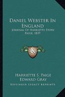 Daniel Webster in England: Journal of Harriette Story Paige, 1839 0548282994 Book Cover