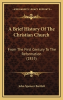 A Brief History of the Christian Church, from the First Century to the Reformation 1437447554 Book Cover