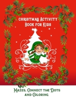 Christmas Activity Book For Kids Mazes, Connect The Dots And Coloring: Christmas Coloring Book, Mazes & Dot To Dot Activity Book in One: Giant Coloring Book and Activity Book for Pre-K to First Grade 170848034X Book Cover
