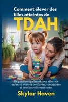 Comment élever des filles atteintes de TDAH: Un guide compatissant pour aider vos enfants à devenir confiantes, concentrées et émotionnellement fortes (French Edition) B0F8M46J46 Book Cover