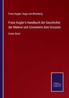 Franz Kugler's Handbuch der Geschichte der Malerei seit Constantin dem Grossen: Erster Band 375254208X Book Cover