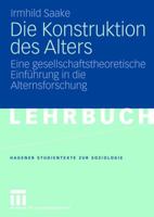 Die Konstruktion Des Alters: Eine Gesellschaftstheoretische Einfuhrung in Die Alternsforschung 3531146777 Book Cover