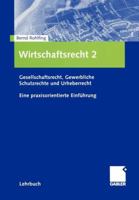 Wirtschaftsrecht 2: Gesellschaftsrecht, Gewerbliche Schutzrechte Und Urheberrecht. Eine Praxisorientierte Einfuhrung 3409126392 Book Cover