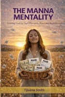 The Manna Mentality: Trusting God for Daily Provision, Peace and Breakthrough B0GV46246C Book Cover