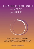 Einander begegnen mit Kopf und Herz: Mit Claude Steiners Emotionale Kompetenz 3755779501 Book Cover