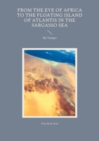 From the Eye of Africa to the Floating Island of Atlantis in the Sargasso Sea: My Voyages 8743060129 Book Cover