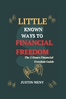 Little Known Ways to Financial Freedom: The 2 Hours Financial Freedom Guide B0BJC71S23 Book Cover