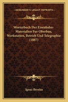 Worterbuch Der Eisenbahn-Materialien Fur Oberbau, Werkstatten, Betrieb Und Telegraphie (1887) 1168103231 Book Cover