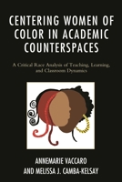 Centering Women of Color in Academic Counterspaces: A Critical Race Analysis of Teaching, Learning, and Classroom Dynamics 1498517129 Book Cover
