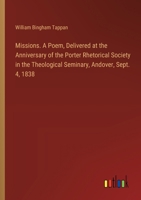 Missions. A Poem, Delivered at the Anniversary of the Porter Rhetorical Society in the Theological Seminary, Andover, Sept. 4, 1838 3385575028 Book Cover