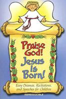 Praise God! Jesus Is Born!: Dramas, Speeches, and Recitations for Children 0687490014 Book Cover