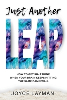 Just Another Leap: How to Rewire Your Mindset, Stop Procrastinating, and Finally Do the Damn Thing B0FMS5B6ZG Book Cover