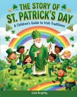 The Story of St. Patrick's Day: A Children's Guide to Irish Traditions B0GKX7HHHG Book Cover