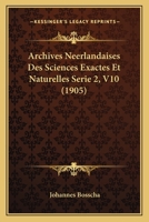 Archives Neerlandaises Des Sciences Exactes Et Naturelles Serie 2, V10 (1905) 1160794650 Book Cover