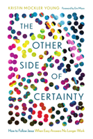 The Other Side of Certainty: How to Follow Jesus When Easy Answers No Longer Work 1514014742 Book Cover