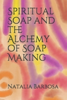 Spiritual Soap and the Alchemy of Soap Making B08HQ1RLQT Book Cover